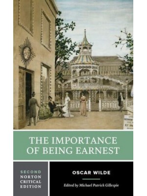 The Importance of Being Earnest Authoritative Text, Backgrounds, Criticism - A Norton Critical Edition