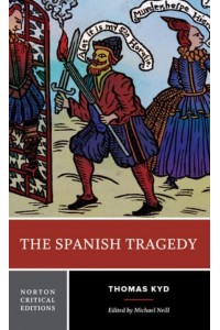 The Spanish Tragedy Authoritative Text , Sources and Contexts, Criticism - A Norton Critical Edition