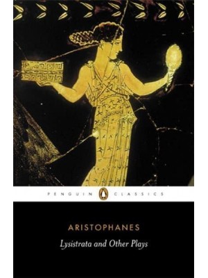 Lysistrata and Other Plays The Acharnians, The Clouds, Lysistrata - Penguin Classics