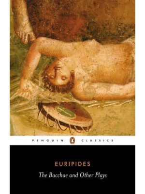 The Bacchae and Other Plays - Penguin Classics