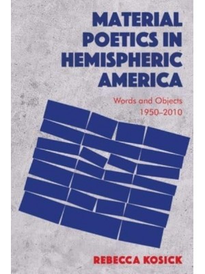 Material Poetics in Hemispheric America Words and Objects 1950-2010
