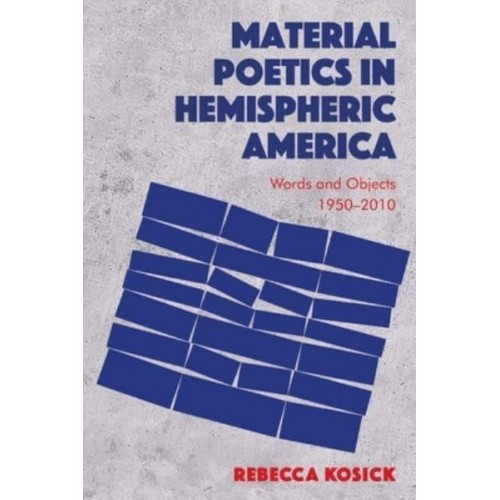 Material Poetics in Hemispheric America Words and Objects 1950-2010