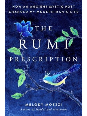 The Rumi Prescription How an Ancient Mystic Poet Changed My Modern Manic Life