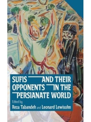 Sufis and Their Opponents in the Persianate World