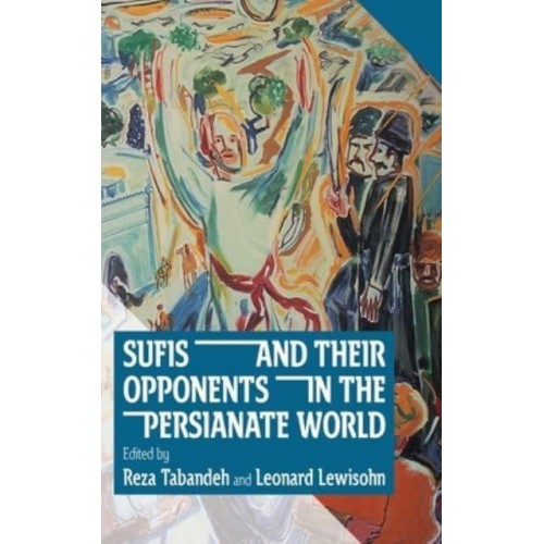 Sufis and Their Opponents in the Persianate World