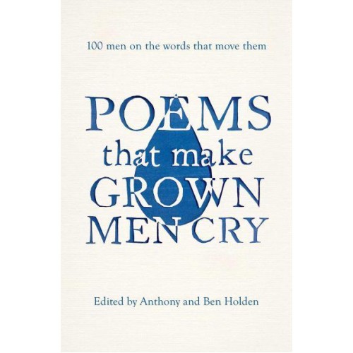 Poems That Make Grown Men Cry 100 Men on the Words That Move Them