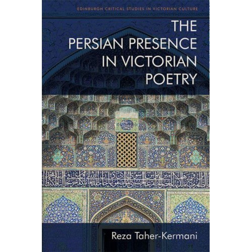 The Persian Presence in Victorian Poetry - Edinburgh Critical Studies in Victorian Culture