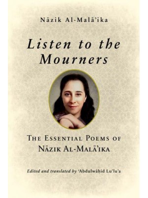 Listen to the Mourners The Essential Poems of Nazik Al-Mala'ika