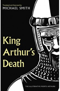 King Arthur's Death The Alliterative Morte Arthure