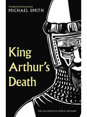 King Arthur's Death The Alliterative Morte Arthure