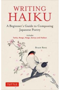 Writing Haiku A Beginner's Guide to Composing Japanese Poetry