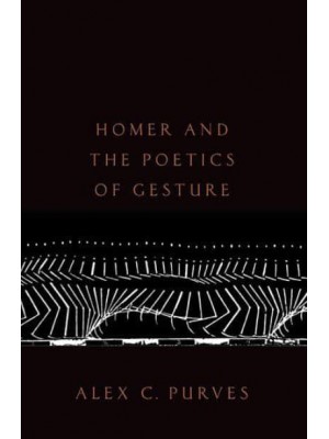 Homer and the Poetics of Gesture - Oxford Studies in Late Antiquity