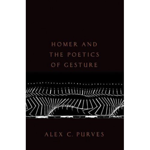 Homer and the Poetics of Gesture - Oxford Studies in Late Antiquity
