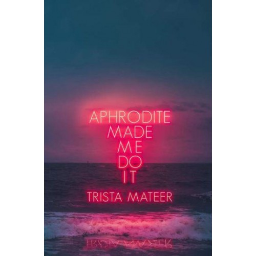 Aphrodite Made Me Do It Poems, Prose, Art