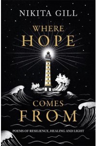 Where Hope Comes From Poems of Resilience, Healing and Light