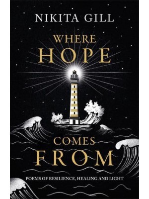 Where Hope Comes From Poems of Resilience, Healing and Light