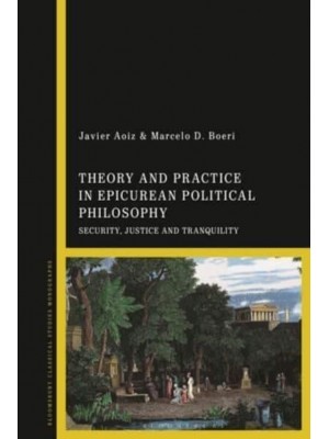 Theory and Practice in Epicurean Political Philosophy Security, Justice and Tranquility