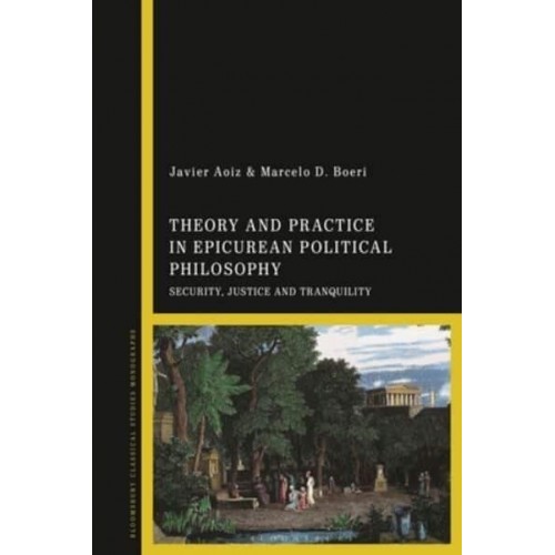 Theory and Practice in Epicurean Political Philosophy Security, Justice and Tranquility