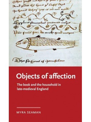 Objects of Affection The Book and the Household in Late Medieval England - Manchester Medieval Literature and Culture