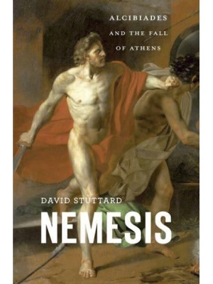 Nemesis Alcibiades and the Fall of Athens
