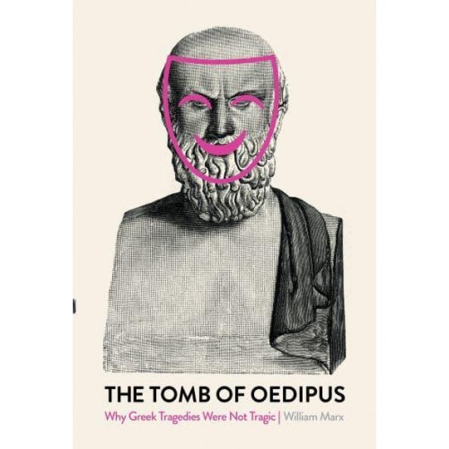 The Tomb of Oedipus Why Greek Tragedies Were Not Tragic