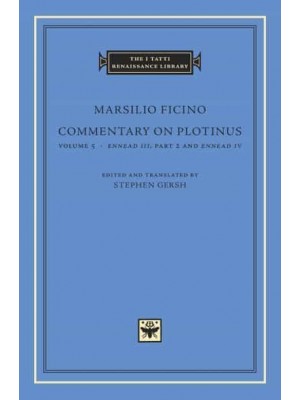 Commentary on Plotinus. Volume 5 Ennead III, Part 2, and Ennead IV - The I Tatti Renaissance Library
