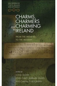 Charms, Charmers and Charming in Ireland From the Medieval to the Modern - New Approaches to Celtic Religion and Mythology