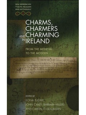 Charms, Charmers and Charming in Ireland From the Medieval to the Modern - New Approaches to Celtic Religion and Mythology