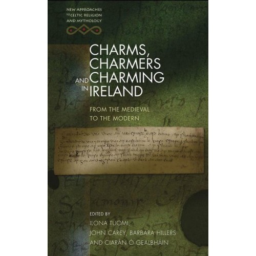 Charms, Charmers and Charming in Ireland From the Medieval to the Modern - New Approaches to Celtic Religion and Mythology
