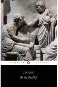 On the Good Life [Selected Writings Of] Cicero - Penguin Classics