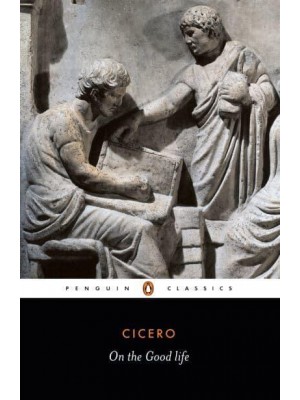 On the Good Life [Selected Writings Of] Cicero - Penguin Classics