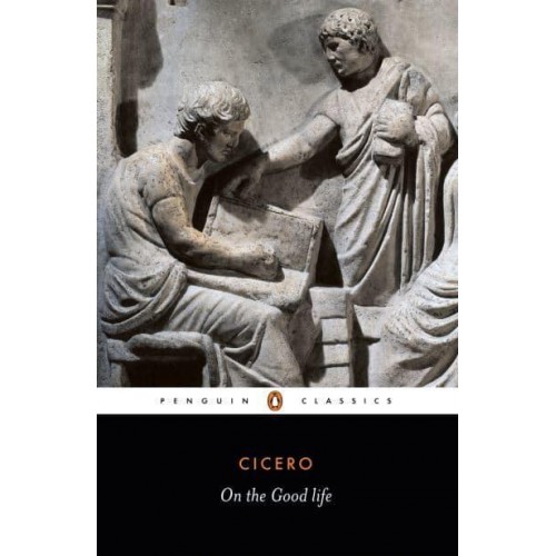 On the Good Life [Selected Writings Of] Cicero - Penguin Classics