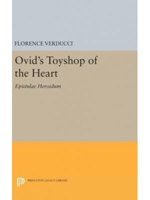Ovid's Toyshop of the Heart Epistulae Heroidum - Princeton Legacy Library
