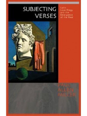 Subjecting Verses Latin Love Elegy and the Emergence of the Real