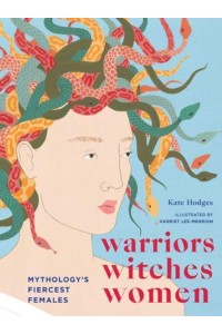 Warriors, Witches, Women Mythology's Fiercest Females
