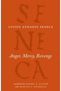 Anger, Mercy, Revenge - The Complete Works of Lucius Annaeus Seneca