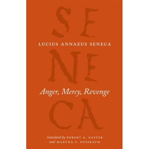 Anger, Mercy, Revenge - The Complete Works of Lucius Annaeus Seneca