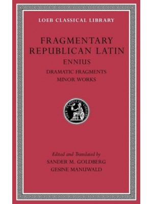 Fragmentary Republican Latin Ennius, Dramatic Fragments. Minor Works - Loeb Classical Library