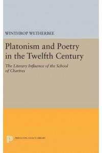 Platonism and Poetry in the Twelfth Century The Literary Influence of the School of Chartres - Princeton Legacy Library