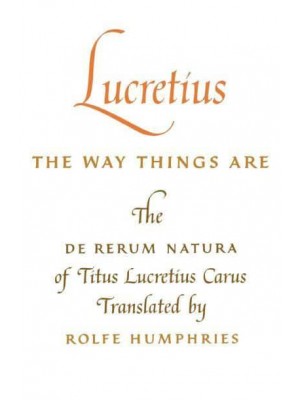 Lucretius: The Way Things Are The De Rerum Natura of Titus Lucretius Carus