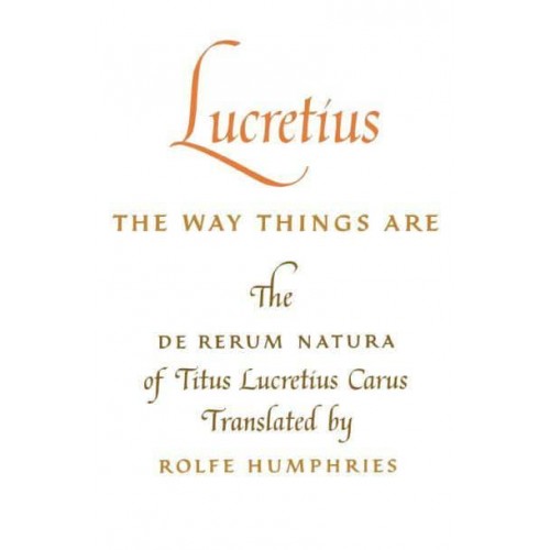 Lucretius: The Way Things Are The De Rerum Natura of Titus Lucretius Carus
