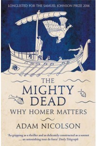 The Mighty Dead Why Homer Matters