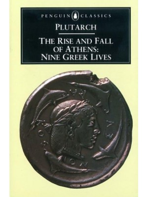The Rise and Fall of Athens Nine Greek Lives