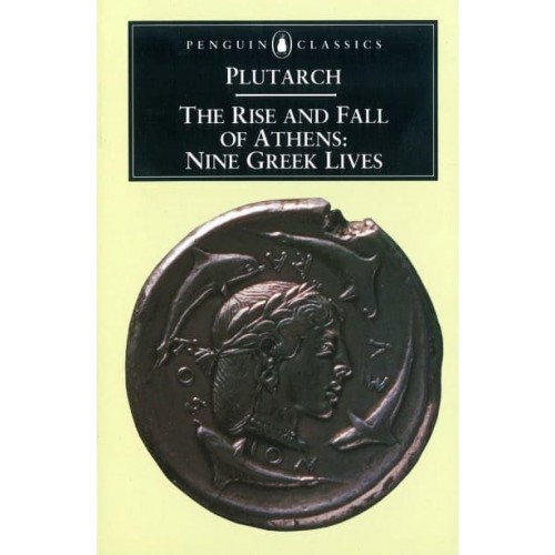 The Rise and Fall of Athens Nine Greek Lives