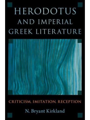 Herodotus and Imperial Greek Literature Criticism, Imitation, Reception