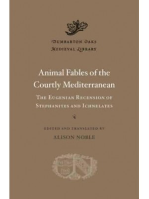 Animal Fables of the Courtly Mediterranean The Eugenian Recension of Stephanites and Ichnelates - Dumbarton Oaks Medieval Library