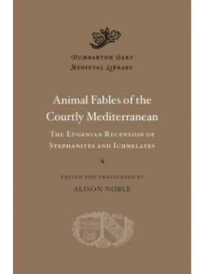 Animal Fables of the Courtly Mediterranean The Eugenian Recension of Stephanites and Ichnelates - Dumbarton Oaks Medieval Library