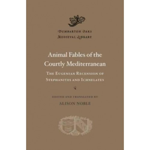 Animal Fables of the Courtly Mediterranean The Eugenian Recension of Stephanites and Ichnelates - Dumbarton Oaks Medieval Library