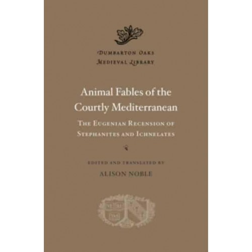 Animal Fables of the Courtly Mediterranean The Eugenian Recension of Stephanites and Ichnelates - Dumbarton Oaks Medieval Library