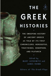 The Greek Histories The Sweeping History of Ancient Greece as Told by Its First Chroniclers: Herodotus, Thucydides, Xenophon, and Plutarch